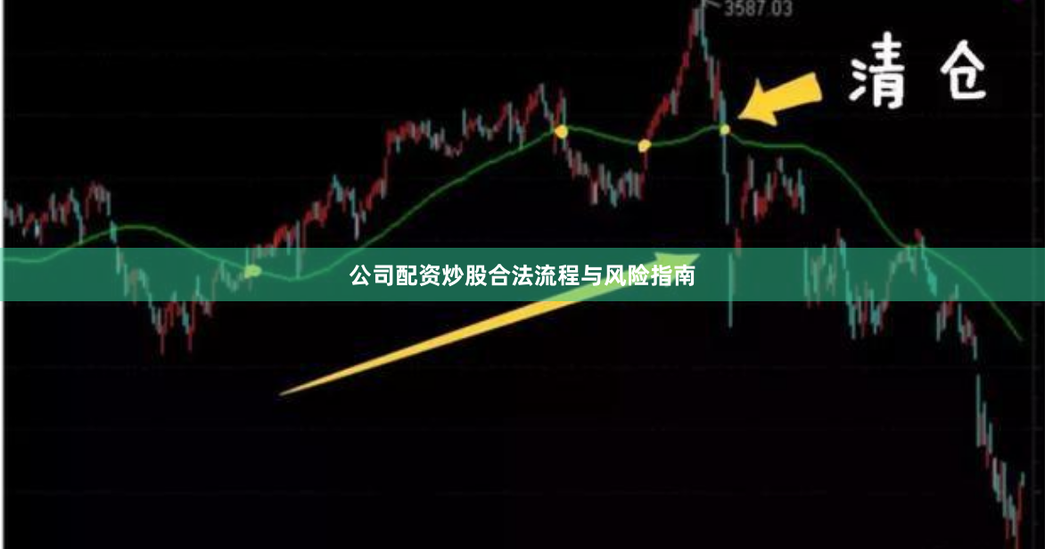 公司配资炒股合法流程与风险指南
